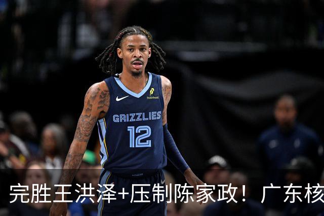 完胜王洪泽+压制陈家政！广东核心崛起，杜锋是否会交易徐杰？